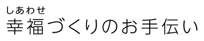 幸せづくりのお手伝い
